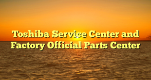 Toshiba Service Center and Factory Official Parts Center